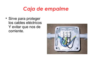 Caja de empalme

Sirve para proteger
los cables eléctricos
Y evitar que nos de
corriente.
 