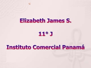 Elizabeth James S.11° JInstituto Comercial Panamá 