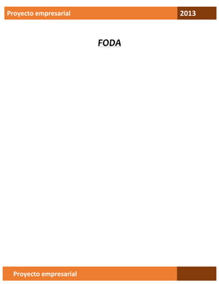 2013

Proyecto empresarial

FODA

Proyecto empresarial

 