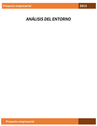 Proyecto empresarial

ANÁLISIS DEL ENTORNO

Proyecto empresarial

2013

 