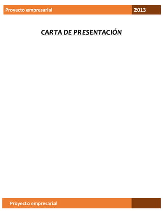 Proyecto empresarial

CARTA DE PRESENTACIÓN

Proyecto empresarial

2013

 