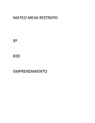 MATEO MEJIA RESTREPO




8ª


#20


EMPRENDIMIENTO
 