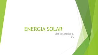 ENERGIA SOLAR
JOSE JOEL AREVALO O.
8°a
 