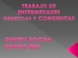TRABAJO DE ENFERMEDADES GENETICAS Y CONGENITAS GINETH ROCHA GRADO:803 