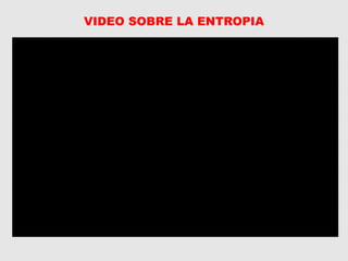 VIDEO SOBRE LA ENTROPIA
 