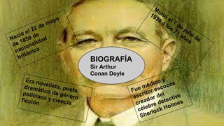 BIOGRAFÍA 
Sir Arthur 
Conan Doyle 
 