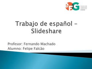 Profesor: Fernando Machado
Alumno: Felipe Falcão
 