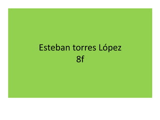 Esteban torres López
8f
 