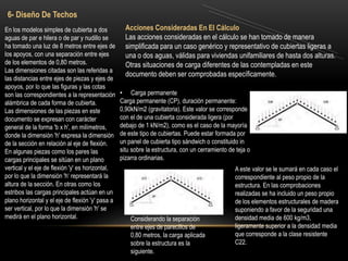 En los modelos simples de cubierta a dos
aguas de par e hilera o de par y nudillo se
ha tomado una luz de 8 metros entre ejes de
los apoyos, con una separación entre ejes
de los elementos de 0,80 metros.
Las dimensiones citadas son las referidas a
las distancias entre ejes de piezas y ejes de
apoyos, por lo que las figuras y las cotas
son las correspondientes a la representación
alámbrica de cada forma de cubierta.
Las dimensiones de las piezas en este
documento se expresan con carácter
general de la forma 'b x h', en milímetros,
donde la dimensión 'h' expresa la dimensión
de la sección en relación al eje de flexión.
En algunas piezas como los pares las
cargas principales se sitúan en un plano
vertical y el eje de flexión 'y' es horizontal,
por lo que la dimensión 'h‘ representará la
altura de la sección. En otras como los
estribos las cargas principales actúan en un
plano horizontal y el eje de flexión 'y' pasa a
ser vertical, por lo que la dimensión 'h' se
medirá en el plano horizontal.
6- Diseño De Techos
Acciones Consideradas En El Cálculo
Las acciones consideradas en el cálculo se han tomado de manera
simplificada para un caso genérico y representativo de cubiertas ligeras a
una o dos aguas, válidas para viviendas unifamiliares de hasta dos alturas.
Otras situaciones de carga diferentes de las contempladas en este
documento deben ser comprobadas específicamente.
• Carga permanente
Carga permanente (CP), duración permanente:
0,90kN/m2 (gravitatoria). Este valor se corresponde
con el de una cubierta considerada ligera (por
debajo de 1 kN/m2), como es el caso de la mayoría
de este tipo de cubiertas. Puede estar formada por
un panel de cubierta tipo sándwich o constituido in
situ sobre la estructura, con un cerramiento de teja o
pizarra ordinarias.
Considerando la separación
entre ejes de parecillos de
0,80 metros, la carga aplicada
sobre la estructura es la
siguiente.
A este valor se le sumará en cada caso el
correspondiente al peso propio de la
estructura. En las comprobaciones
realizadas se ha incluido un peso propio
de los elementos estructurales de madera
suponiendo a favor de la seguridad una
densidad media de 600 kg/m3,
ligeramente superior a la densidad media
que corresponde a la clase resistente
C22.
 