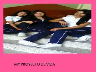 MY PROYECTO DE VIDA
 