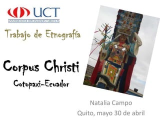 Trabajo de Etnografía

Corpus Christi
  Cotopaxi-Ecuador
                         Natalia Campo
                     Quito, mayo 30 de abril
 