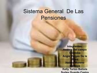 Sistema General De Las
Pensiones
Integrantes:
Andrea Del campo
Córdoba
Angie Vargas De la
Rosa
Heider Moreno
Santoya
Kelly Turizo Batista
 