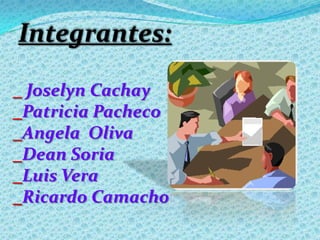 Integrantes: _ Joselyn Cachay _Patricia Pacheco _Angela  Oliva _Dean Soria _Luis Vera _Ricardo Camacho 