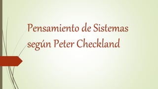 Pensamiento de Sistemas
según Peter Checkland
 