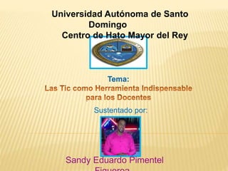 Sustentado por:
Sandy Eduardo Pimentel
Tema:
Universidad Autónoma de Santo
Domingo
Centro de Hato Mayor del Rey
 