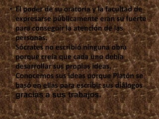 • El poder de su oratoria y la facultad de 
expresarse públicamente eran su fuerte 
para conseguir la atención de las 
per...