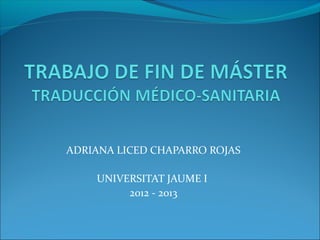 ADRIANA LICED CHAPARRO ROJAS
UNIVERSITAT JAUME I
2012 - 2013

 