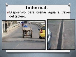 Imbornal.
O Dispositivo para drenar agua a través
 del tablero.
 