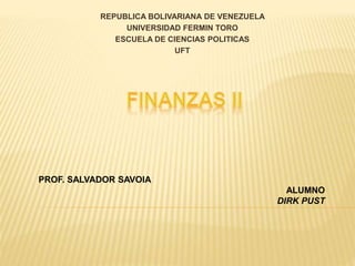 REPUBLICA BOLIVARIANA DE VENEZUELA
UNIVERSIDAD FERMIN TORO
ESCUELA DE CIENCIAS POLITICAS
UFT
PROF. SALVADOR SAVOIA
ALUMNO
DIRK PUST
 