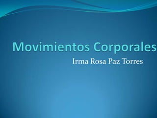 Movimientos Corporales Irma Rosa Paz Torres 