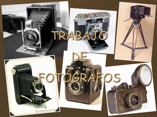 TRABAJO
    DE
FOTÓGRAFOS
 