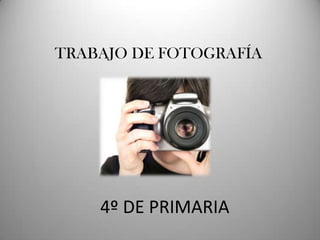 TRABAJO DE FOTOGRAFÍA




    4º DE PRIMARIA
 