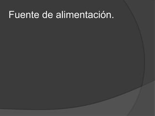 Fuente de alimentación.
 