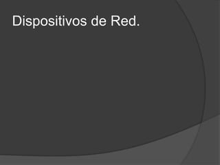 Dispositivos de Red.
 