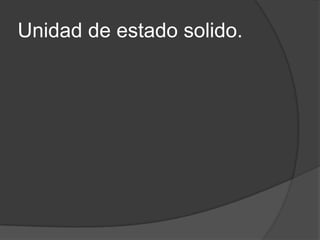 Unidad de estado solido.
 