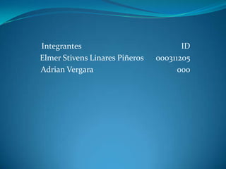 Integrantes ID
Elmer Stivens Linares Piñeros 000311205
Adrian Vergara 000
 