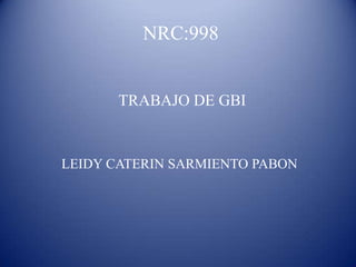 NRC:998


       TRABAJO DE GBI


LEIDY CATERIN SARMIENTO PABON
 