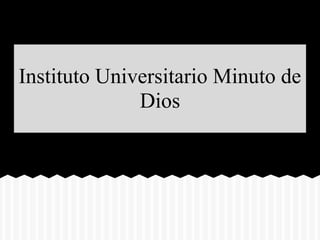 Instituto Universitario Minuto de
Dios
 