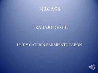 NRC:998


       TRABAJO DE GBI


LEIDY CATERIN SARMIENTO PABON
 