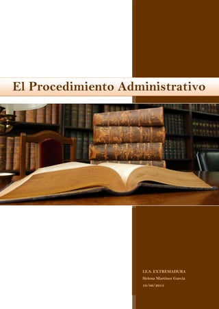 I.E.S. EXTREMADURA
Helena Martínez García
10/06/2015
El Procedimiento Administrativo
 
