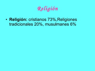 Religión Religión:  cristianos 73%,Religiones tradicionales 20%, musulmanes 6% 