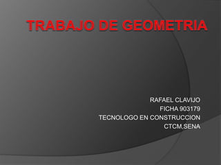 RAFAEL CLAVIJO
FICHA 903179
TECNOLOGO EN CONSTRUCCION
CTCM,SENA
 