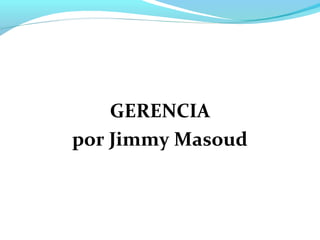 GERENCIA
por Jimmy Masoud
 