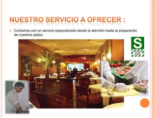    Contamos con un servicio especializado desde la atención hasta la preparación
    de nuestros platos.
 