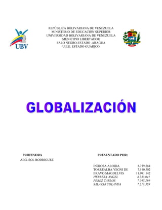 REPÚBLICA BOLIVARIANA DE VENEZUELA
MINISTERIO DE EDUCACIÓN SUPERIOR
UNIVERSIDAD BOLIVARIANA DE VENEZUELA
MUNICIPIO LIBERTADOR
PALO NEGRO-ESTADO .ARAGUA
U.E.E. ESTADO GUARICO
PROFESORA PRESENTADO POR:
INOJOSA ALOIDA 8.729.284
TORREALBA YEGNI DE 7.190.502
BRAVO MAGDELVIS 11.091.142
HERRERA ANGEL 8.733.041
PEREZ CARLOS 7.047.269
SALAZAR YOLANDA 7.213.359
ABG. SOL RODRIGUEZ
 