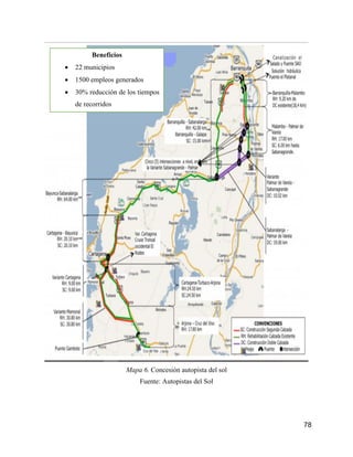 78
Mapa 6. Concesión autopista del sol
Fuente: Autopistas del Sol
Beneficios
 22 municipios
 1500 empleos generados
 30% reducción de los tiempos
de recorridos
 