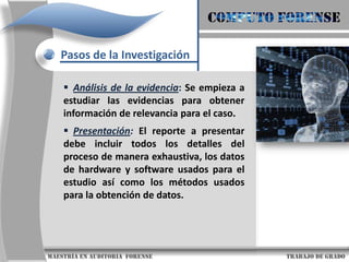 COMPUTO FORENSEPasos de la InvestigaciónAnálisis de la evidencia: Se empieza a estudiar las evidencias para obtener información de relevancia para el caso. 