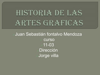Juan   Sebastián fontalvo Mendoza
               curso
               11-03
            Dirección
            Jorge villa
 