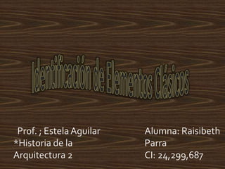 Alumna: Raisibeth
Parra
CI: 24,299,687
Prof. ; Estela Aguilar
*Historia de la
Arquitectura 2
 
