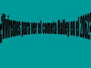 ¿Viviremos para ver el cometa Halley en el 2062? 