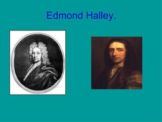 Edmond Halley. 
