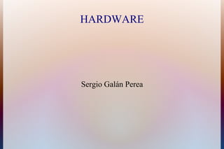HARDWARE




Sergio Galán Perea
 