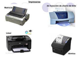 Impresoras
Matricial

de inyección de chorro de tinta

Láser

térmica

 