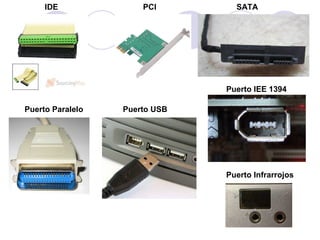IDE

PCI

SATA

Puerto IEE 1394
Puerto Paralelo

Puerto USB

Puerto Infrarrojos

 
