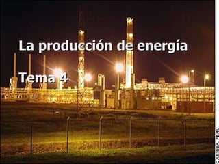 La producción de energía  Tema 4 