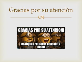 
Gracias por su atención
 